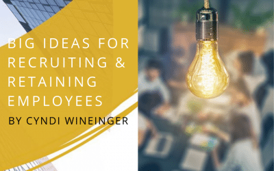 Big Ideas for Recruiting and Retaining Employees
